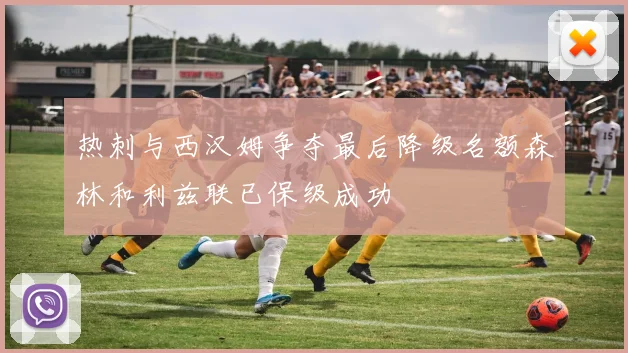 热刺与西汉姆争夺最后降级名额森林和利兹联已保级成功